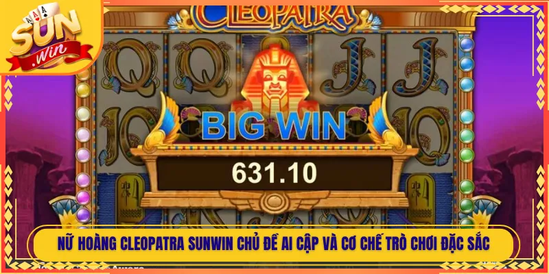 Nữ Hoàng Cleopatra Sunwin Chủ Đề Ai Cập Và Cơ Chế Trò Chơi Đặc Sắc