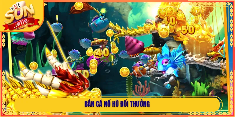 Bắn Cá Nổ Hũ Đổi Thưởng