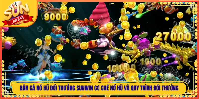 Bắn Cá Nổ Hũ Đổi Thưởng Sunwin Cơ Chế Nổ Hũ Và Quy Trình Đổi Thưởng