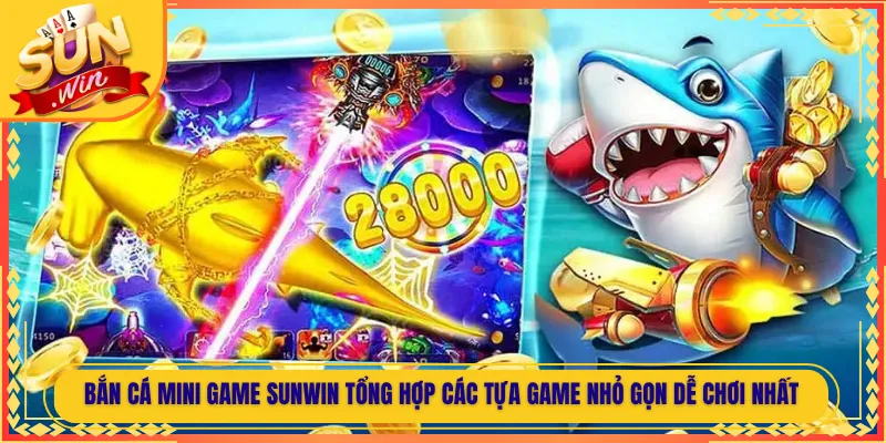 Bắn Cá Mini Game Sunwin Tổng Hợp Các Tựa Game Nhỏ Gọn Dễ Chơi Nhất