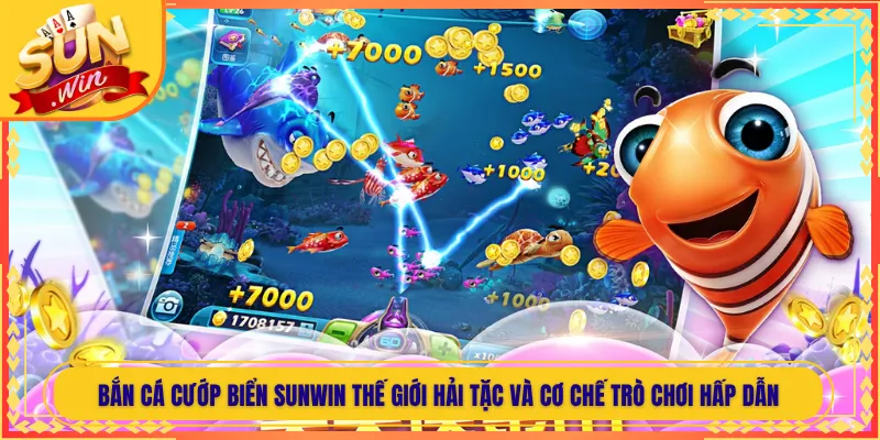Bắn Cá Cướp Biển Sunwin Thế Giới Hải Tặc Và Cơ Chế Trò Chơi Hấp Dẫn