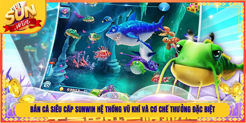 Bắn Cá Siêu Cấp Sunwin Hệ Thống Vũ Khí Và Cơ Chế Thưởng Đặc Biệt