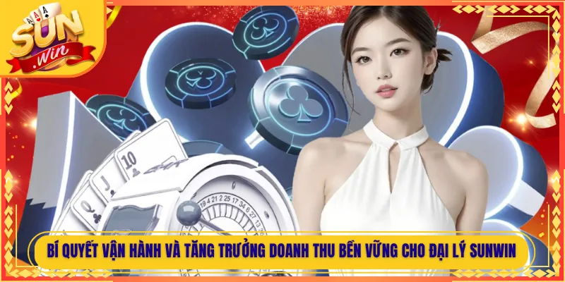 Bí quyết vận hành và tăng trưởng doanh thu bền vững cho đại lý Sunwin