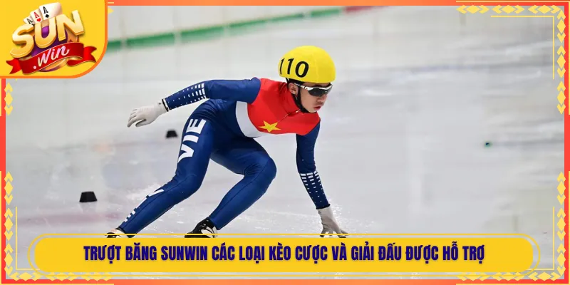 Trượt Băng Sunwin Các Loại Kèo Cược Và Giải Đấu Được Hỗ Trợ