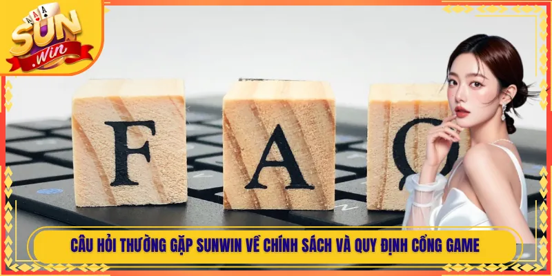 Câu hỏi thường gặp Sunwin về chính sách và quy định cổng game
