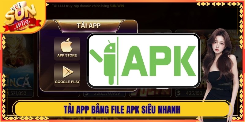 Tải app bằng file APK siêu nhanh