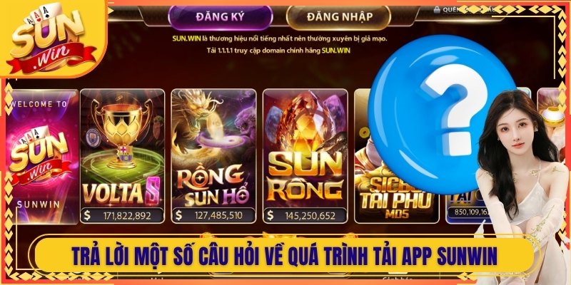 Trả lời một số câu hỏi về quá trình tải app Sunwin